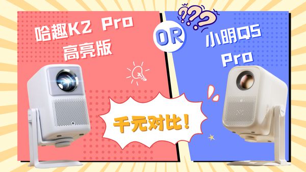 K2Pro 高亮版对比小明Q5 Pro！j9国际站登录千元投影仪的较量：哈趣